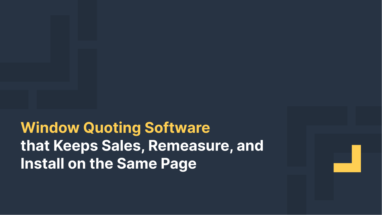 Dark blue graphic with the headline “Window Quoting Software that Keeps Sales, Remeasure, and Install on the Same Page” in bold yellow and white text